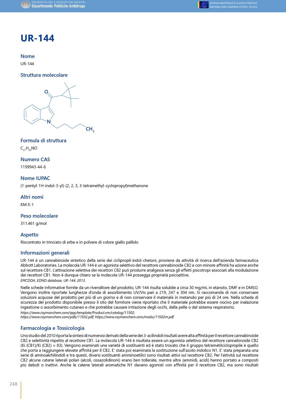 461 g/mol Aspetto Riscontrato in trinciato di erbe e in polvere di colore giallo pallido Informazioni generali UR-144 è un cannabinoide sintetico della serie dei ciclipropil-indol-chetoni, proviene