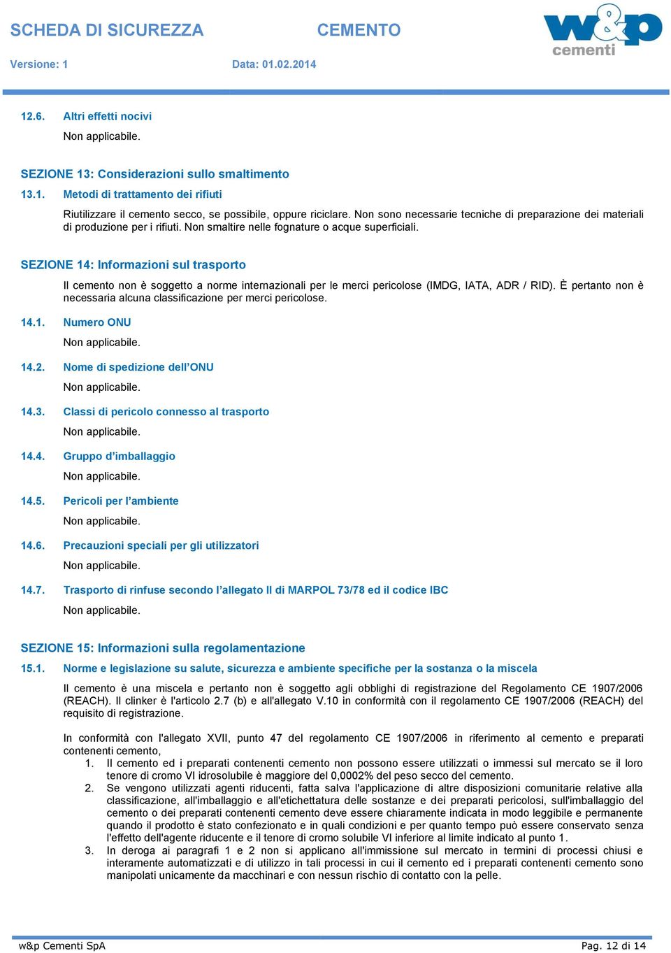 SEZIONE 14: Infrmazini sul trasprt Il cement nn è sggett a nrme internazinali per le merci periclse (IMDG, IATA, ADR / RID). È pertant nn è necessaria alcuna classificazine per merci periclse. 14.1. Numer ONU Nn applicabile.