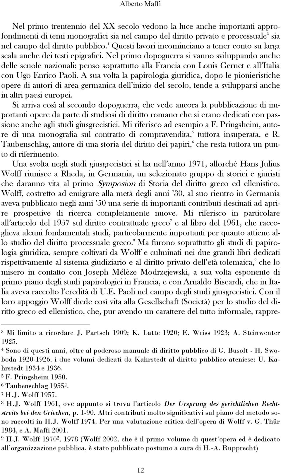 Nel primo dopoguerra si vanno sviluppando anche delle scuole nazionali: penso soprattutto alla Francia con Louis Gernet e all Italia con Ugo Enrico Paoli.