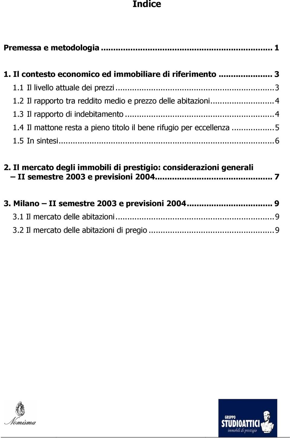 3 l rapporto di indebitamento...4 1.4 l mattone resta a pieno titolo il bene rifugio per eccellenza...5 1.5 n sintesi...6 2.