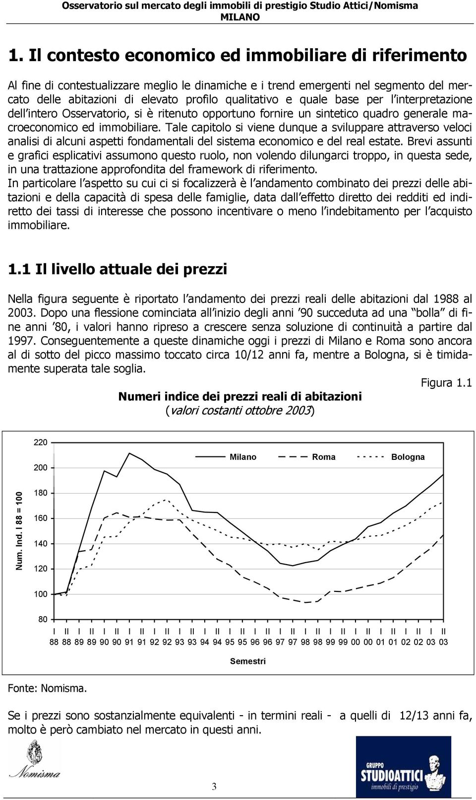 base per l interpretazione dell intero Osservatorio, si è ritenuto opportuno fornire un sintetico quadro generale macroeconomico ed immobiliare.