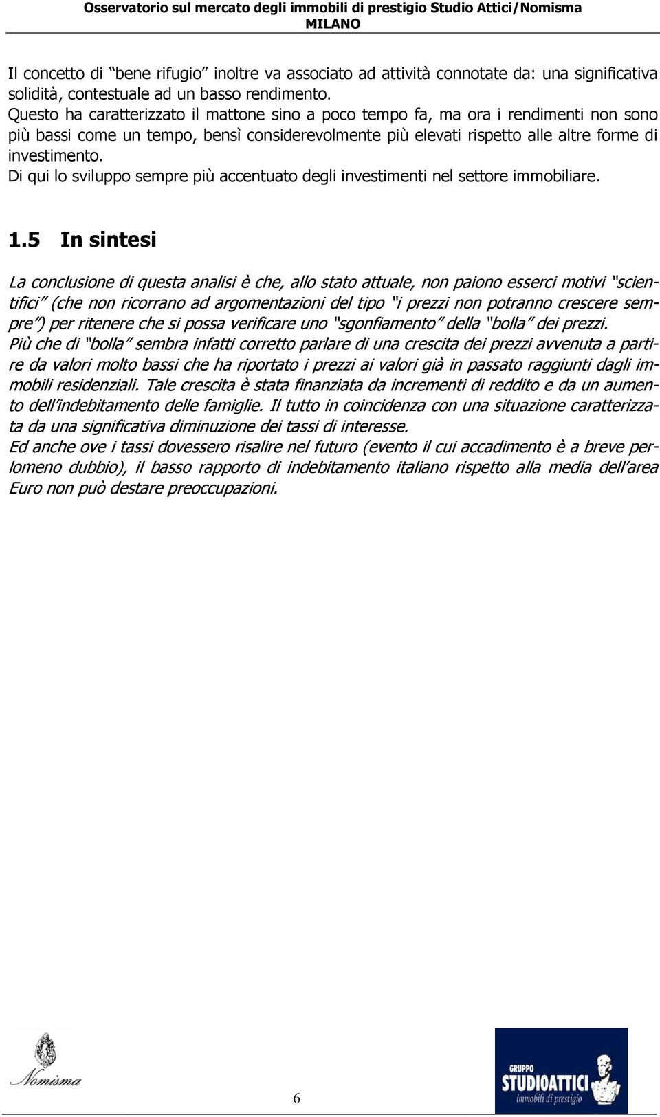 Di qui lo sviluppo sempre più accentuato degli investimenti nel settore immobiliare. 1.