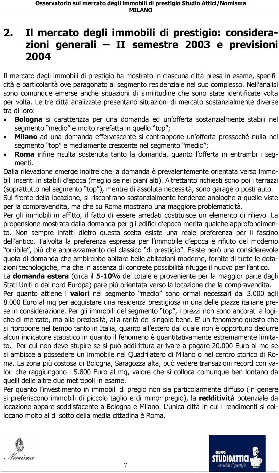 particolarità ove paragonato al segmento residenziale nel suo complesso. Nell analisi sono comunque emerse anche situazioni di similitudine che sono state identificate volta per volta.