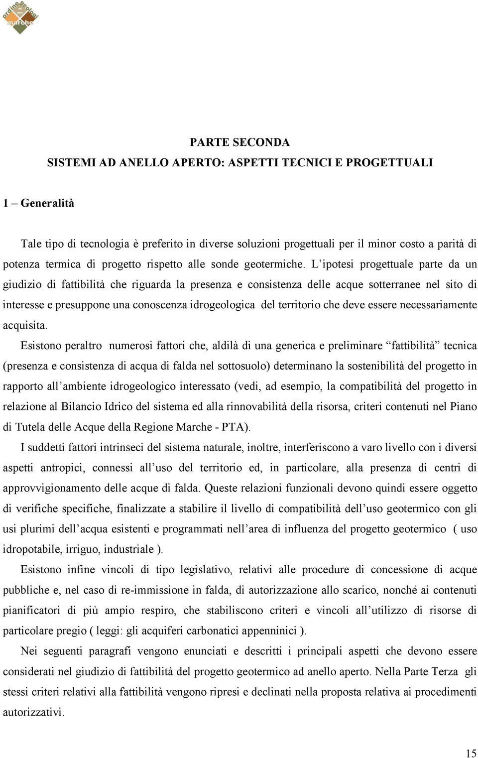 L ipotesi progettuale parte da un giudizio di fattibilità che riguarda la presenza e consistenza delle acque sotterranee nel sito di interesse e presuppone una conoscenza idrogeologica del territorio