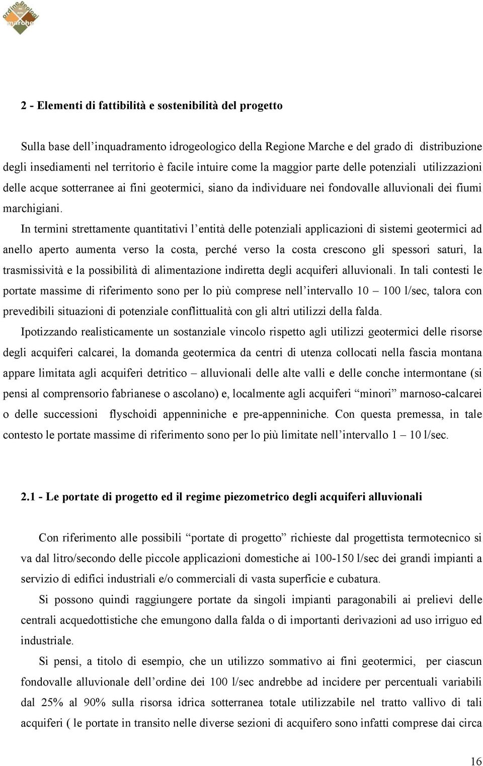 In termini strettamente quantitativi l entità delle potenziali applicazioni di sistemi geotermici ad anello aperto aumenta verso la costa, perché verso la costa crescono gli spessori saturi, la