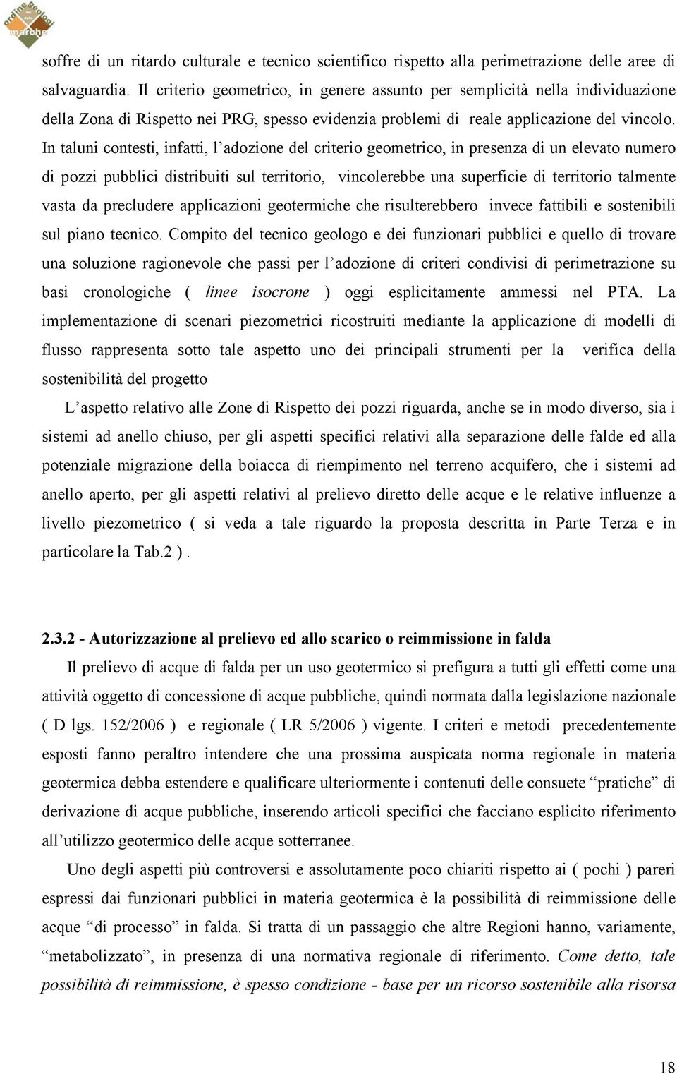 In taluni contesti, infatti, l adozione del criterio geometrico, in presenza di un elevato numero di pozzi pubblici distribuiti sul territorio, vincolerebbe una superficie di territorio talmente