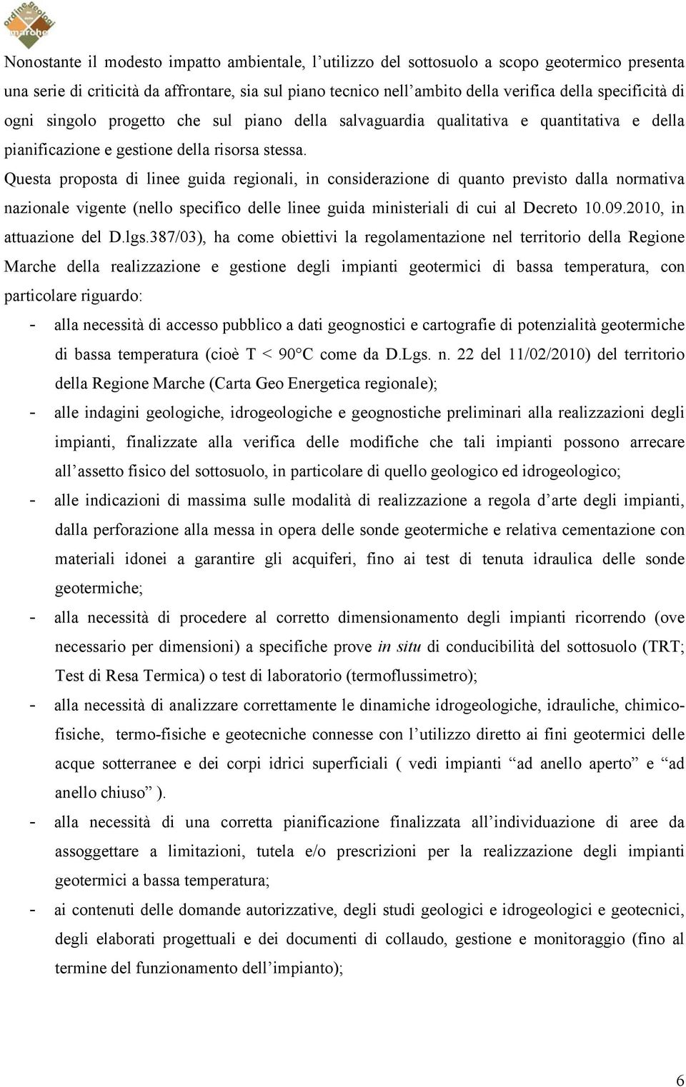 Questa proposta di linee guida regionali, in considerazione di quanto previsto dalla normativa nazionale vigente (nello specifico delle linee guida ministeriali di cui al Decreto 10.09.