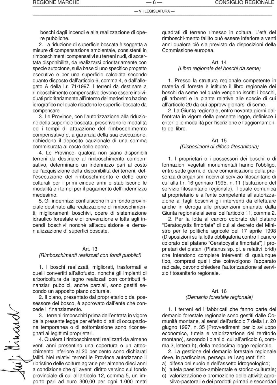 prioritariamente con specie autoctone, sulla base di uno specifico progetto esecutivo e per una superficie calcolata secondo quanto disposto dall articolo 6, comma 4, e dall allegato A della l.r. 71/1997.