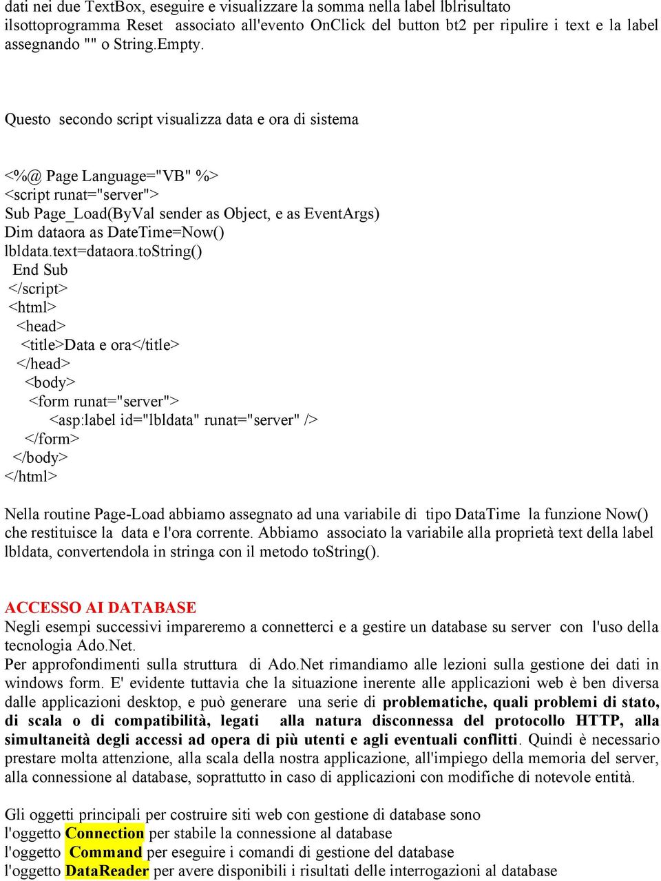 tostring() <title>data e ora</title> <form runat="server"> <asp:label id="lbldata" runat="server" /> Nella routine Page-Load abbiamo assegnato ad una variabile di tipo DataTime la funzione Now() che