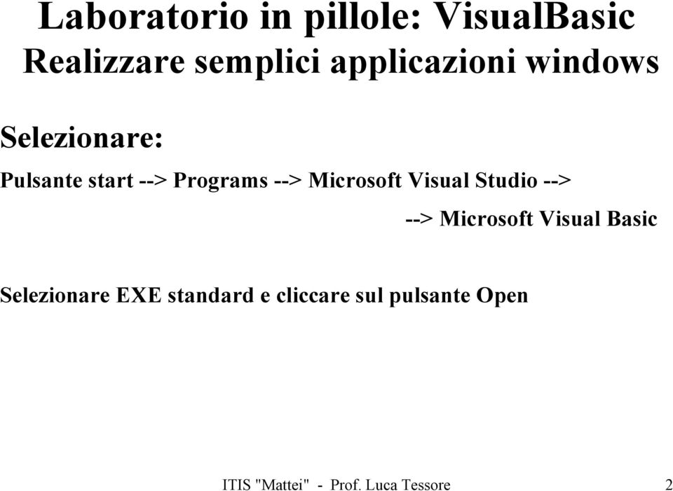 Microsoft Visual Studio --> --> Microsoft Visual Basic Selezionare