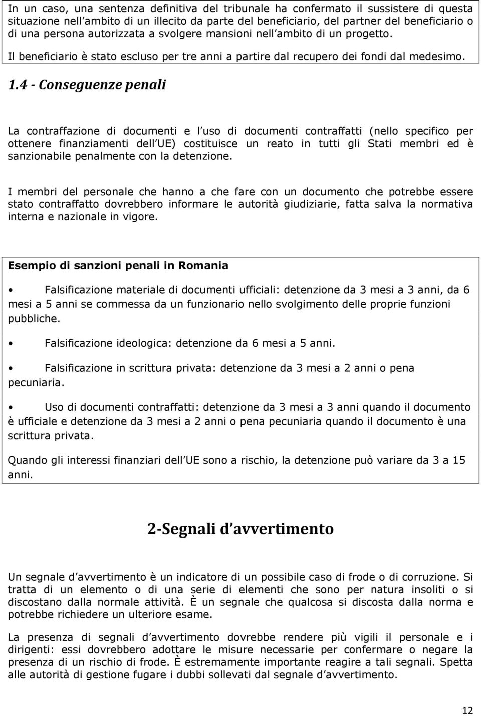 4 - Conseguenze penali La contraffazione di documenti e l uso di documenti contraffatti (nello specifico per ottenere finanziamenti dell UE) costituisce un reato in tutti gli Stati membri ed è