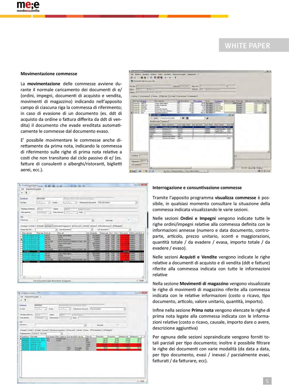 ddt di acquisto da ordine o fattura differita da ddt di vendita) il documento che evade ereditata automaticamente le commesse dal documento evaso.