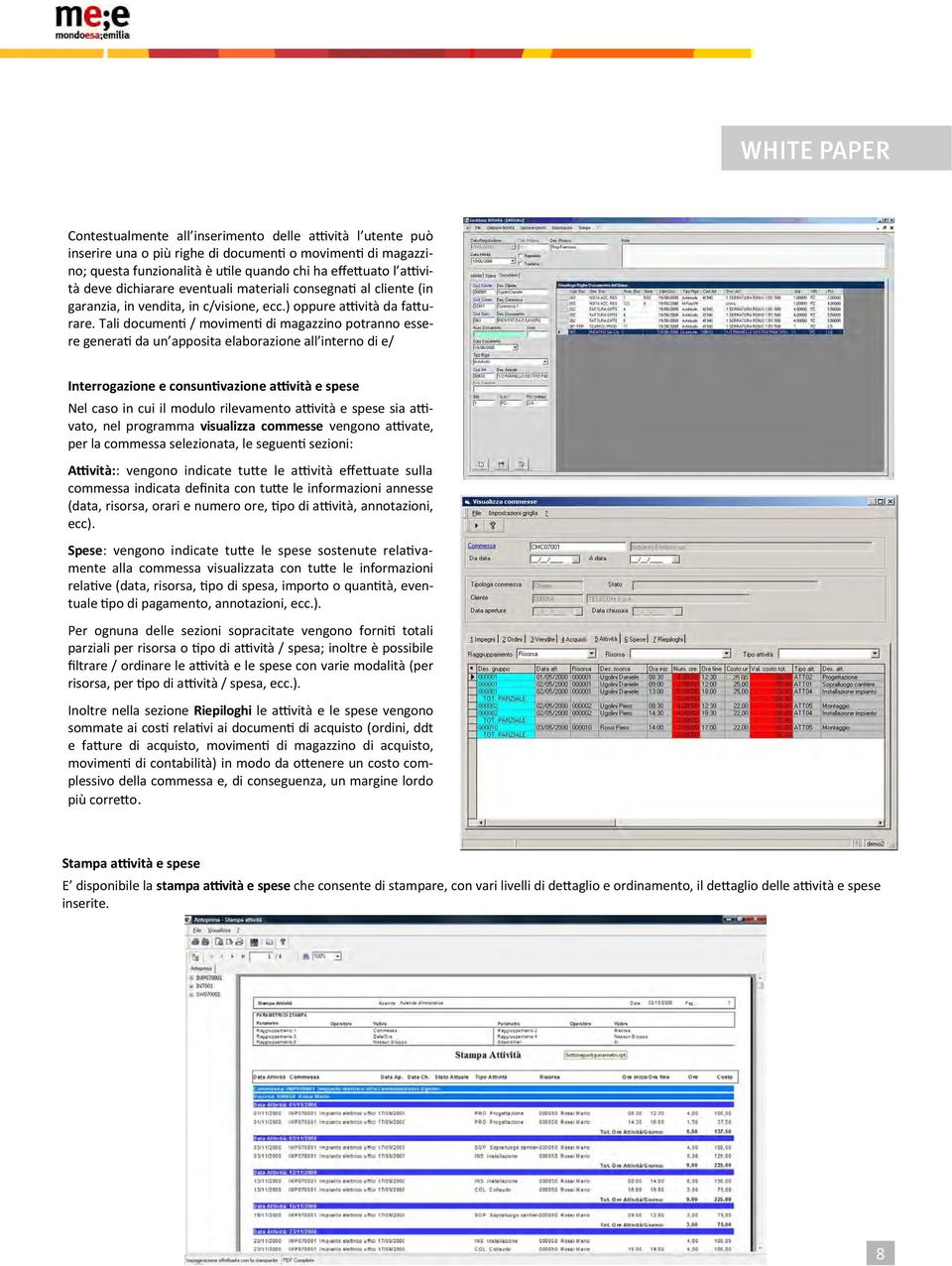 Tali documenti / movimenti di magazzino potranno essere generati da un apposita elaborazione all interno di e/ Interrogazione e consuntivazione attività e spese Nel caso in cui il modulo rilevamento