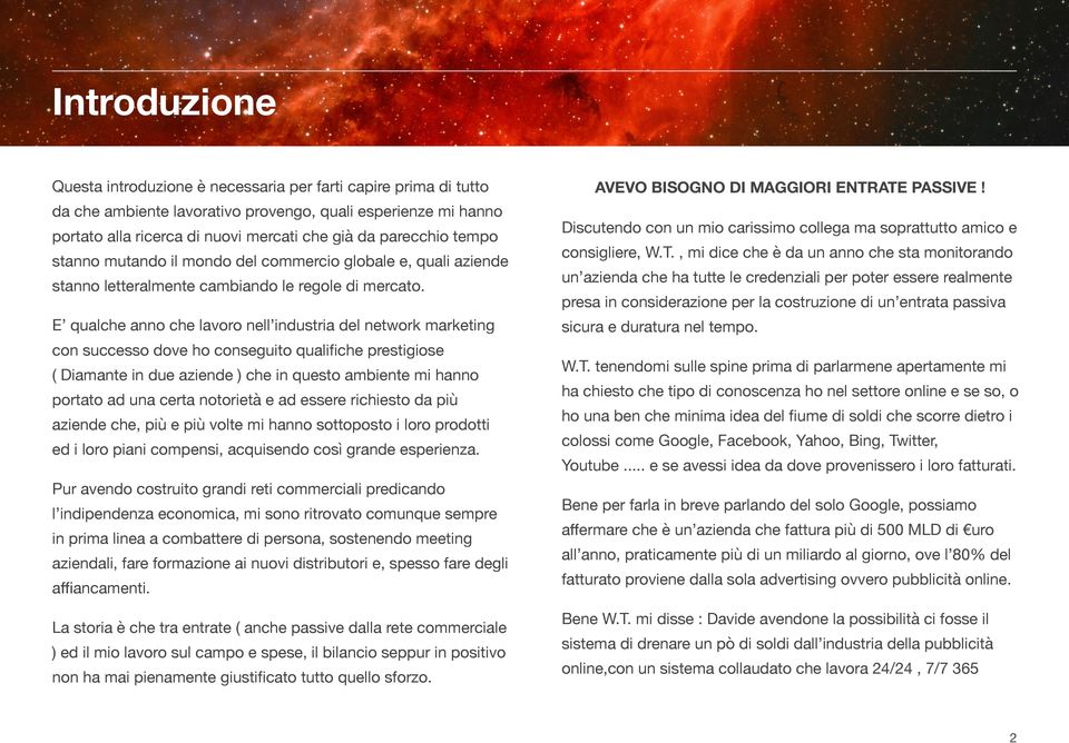 E qualche anno che lavoro nell industria del network marketing con successo dove ho conseguito qualifiche prestigiose ( Diamante in due aziende ) che in questo ambiente mi hanno portato ad una certa