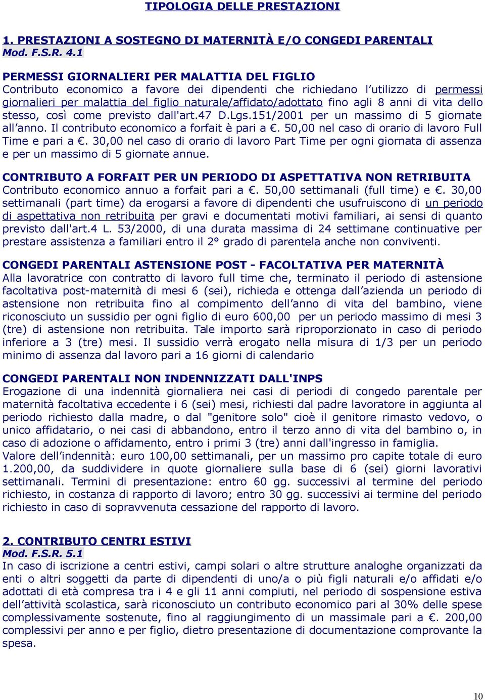 agli 8 anni di vita dello stesso, così come previsto dall'art.47 D.Lgs.151/2001 per un massimo di 5 giornate all anno. Il contributo economico a forfait è pari a.