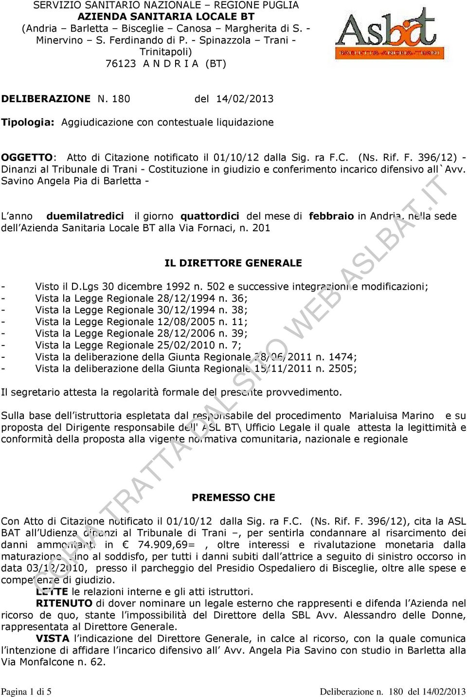 180 del 14/02/2013 Tipologia: Aggiudicazione con contestuale liquidazione OGGETTO: Atto di Citazione notificato il 01/10/12 dalla Sig. ra F.