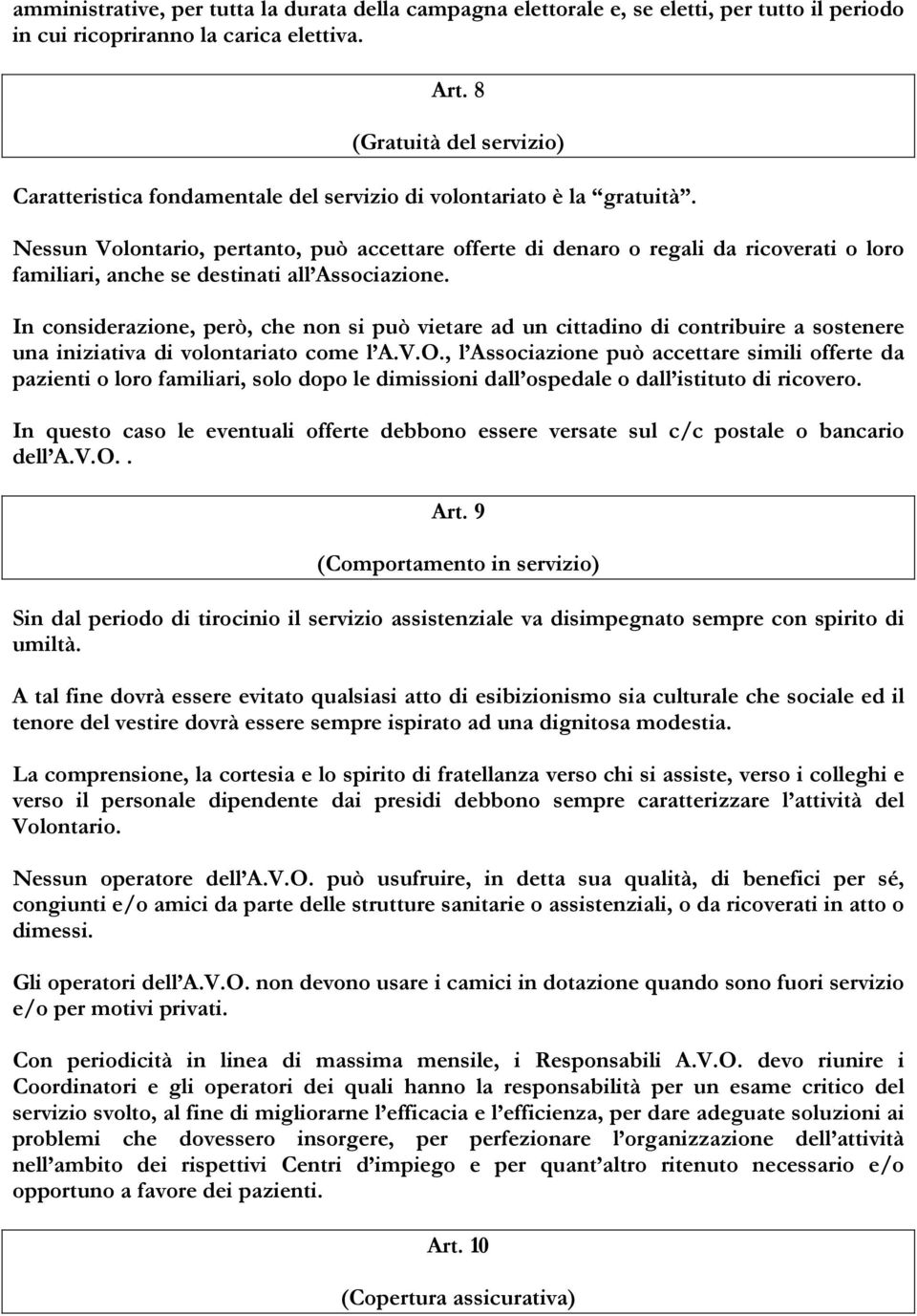 Nessun Volontario, pertanto, può accettare offerte di denaro o regali da ricoverati o loro familiari, anche se destinati all Associazione.