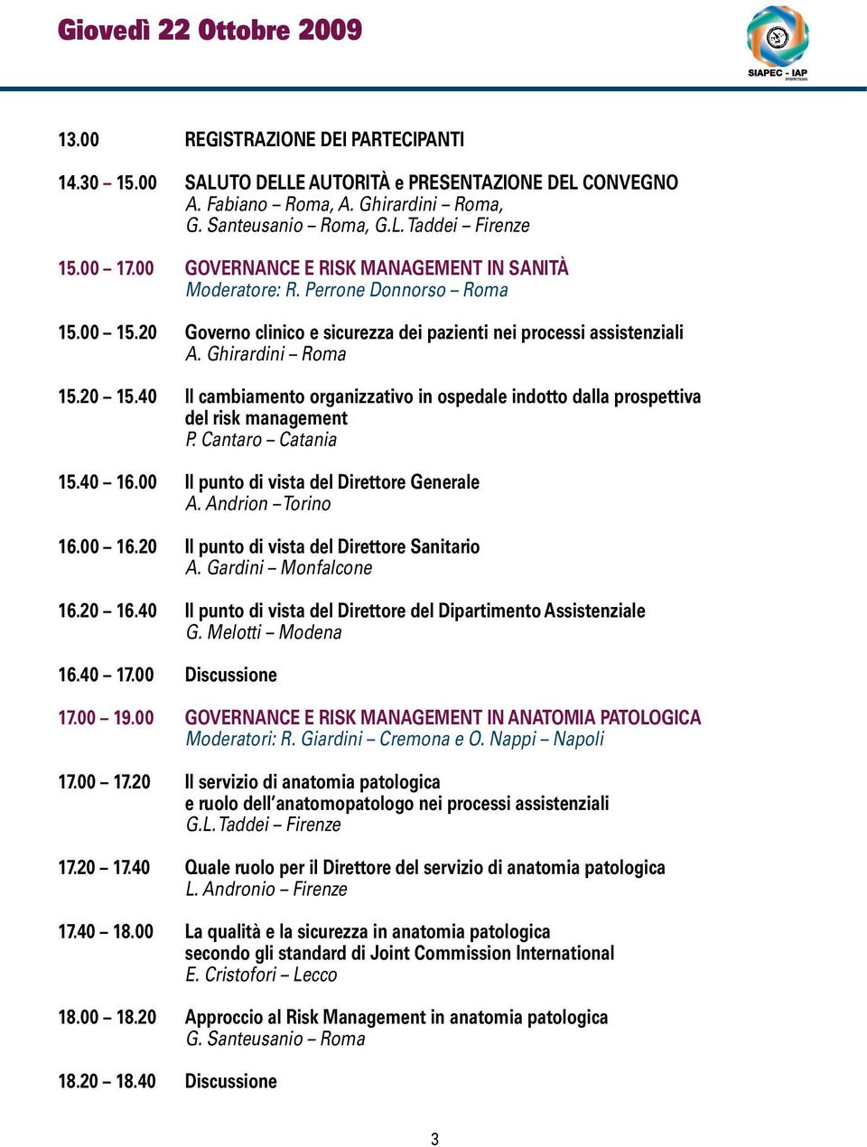 40 ll cambiamento organizzativo in ospedale indotto dalla prospettiva del risk management P. Cantaro Catania 15.40 16.00 Il punto di vista del Direttore Generale A. Andrion Torino 16.00 16.