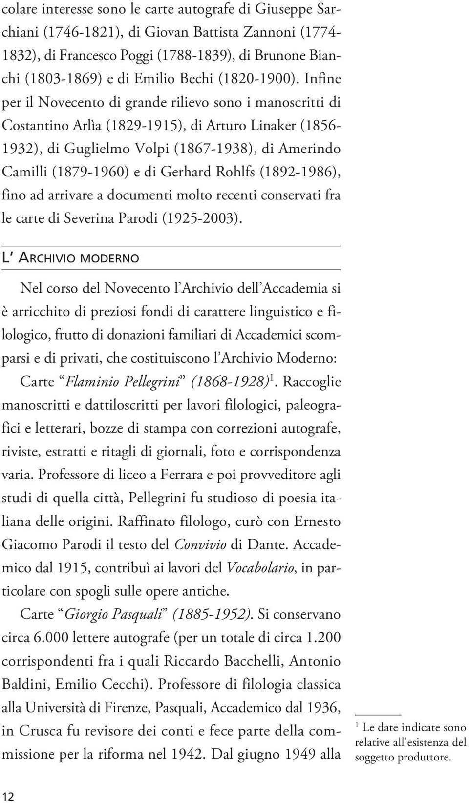 Infine per il Novecento di grande rilievo sono i manoscritti di Costantino Arlìa (1829-1915), di Arturo Linaker (1856-1932), di Guglielmo Volpi (1867-1938), di Amerindo Camilli (1879-1960) e di
