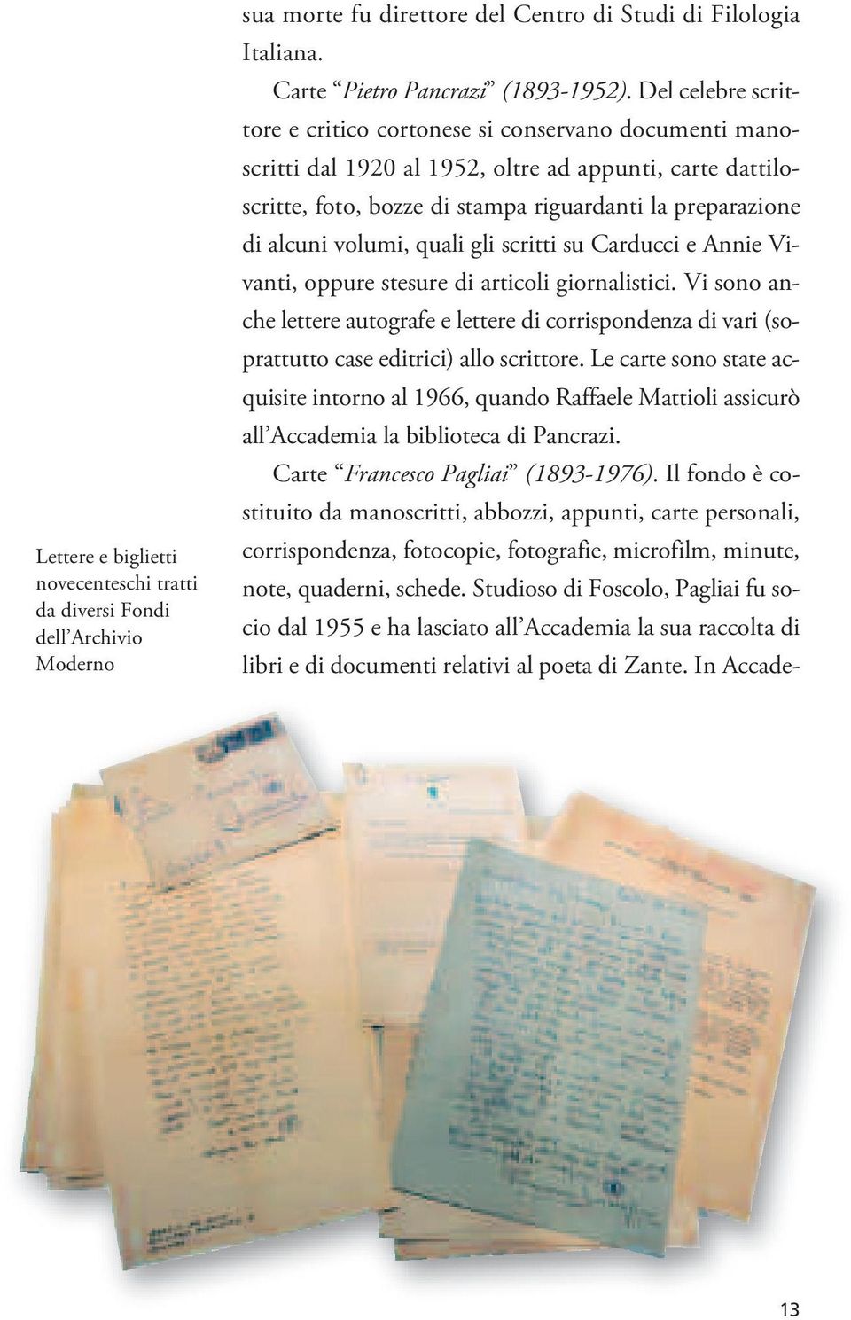 volumi, quali gli scritti su Carducci e Annie Vivanti, oppure stesure di articoli giornalistici.