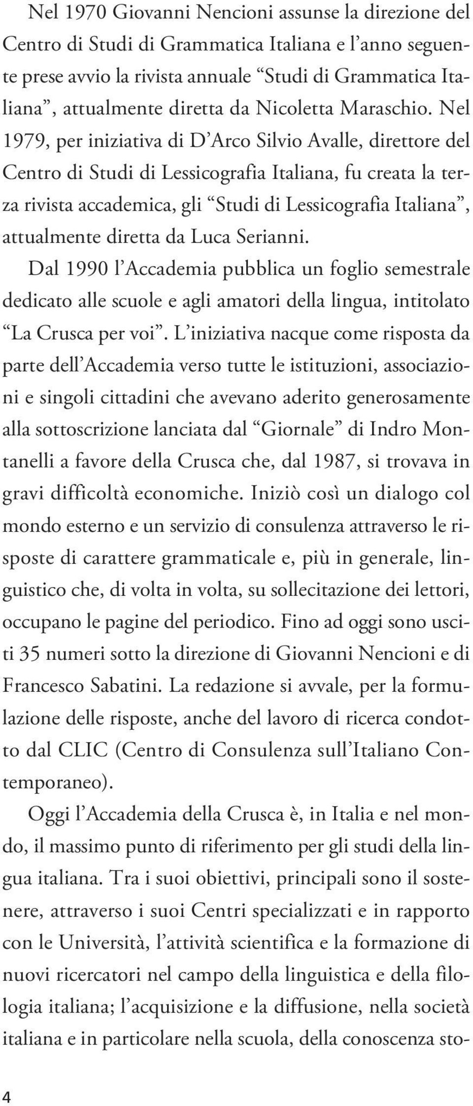 Nel 1979, per iniziativa di D Arco Silvio Avalle, direttore del Centro di Studi di Lessicografia Italiana, fu creata la terza rivista accademica, gli Studi di Lessicografia Italiana, attualmente