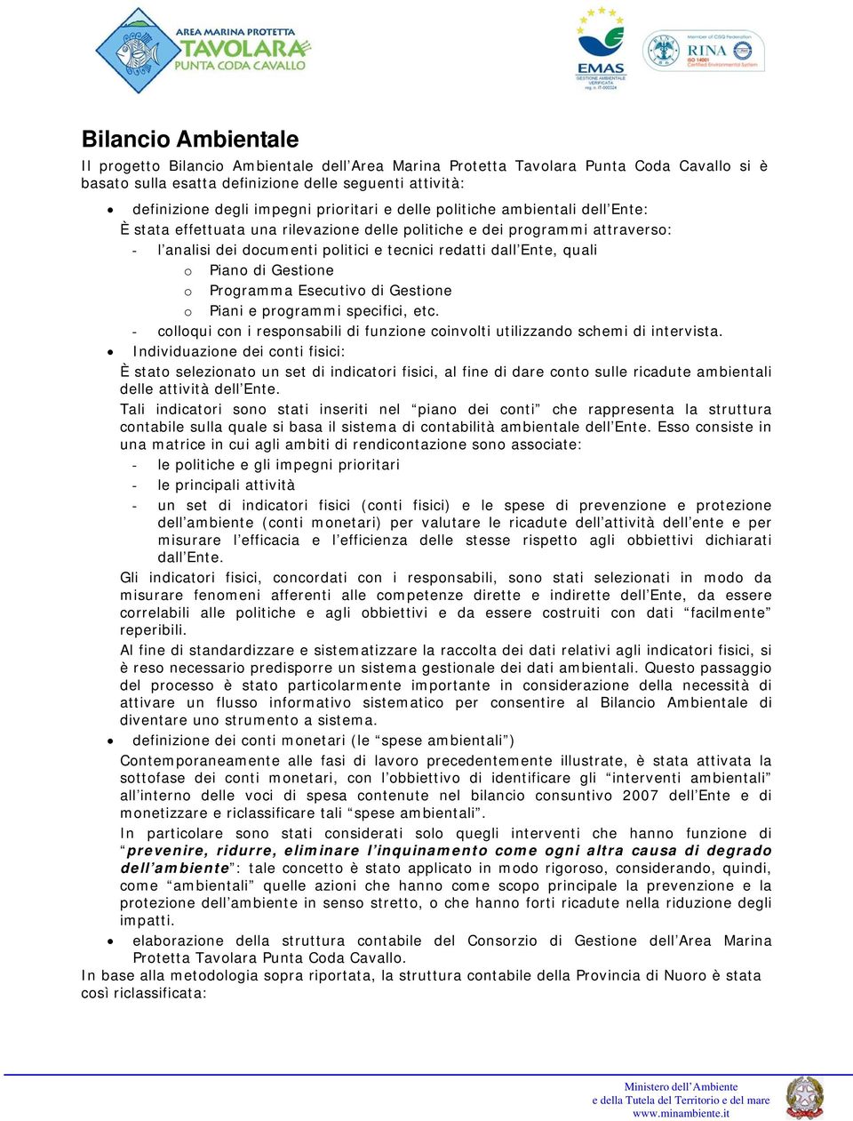 o Piano di Gestione o Programma Esecutivo di Gestione o Piani e programmi specifici, etc. - colloqui con i responsabili di funzione coinvolti utilizzando schemi di intervista.