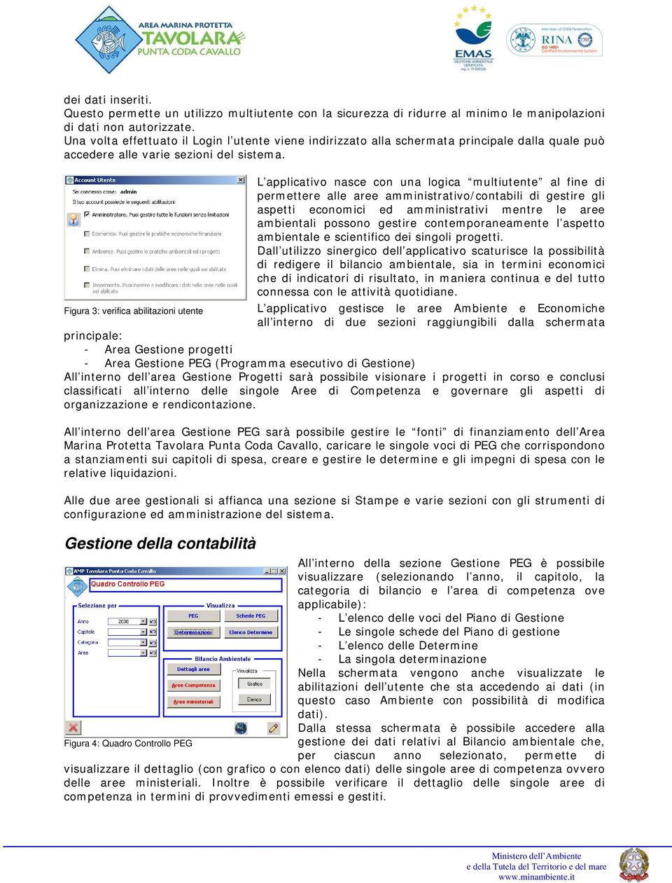 L applicativo nasce con una logica multiutente al fine di permettere alle aree amministrativo/contabili di gestire gli aspetti economici ed amministrativi mentre le aree ambientali possono gestire