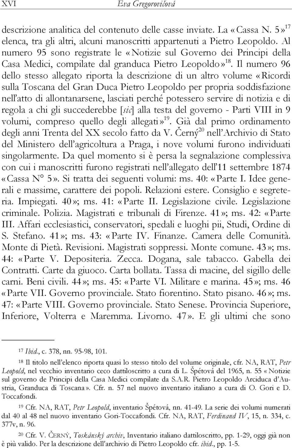 Il numero 96 dello stesso allegato riporta la descrizione di un altro volume «Ricordi sulla Toscana del Gran Duca Pietro Leopoldo per propria soddisfazione nelľatto di allontanarsene, lasciati perché