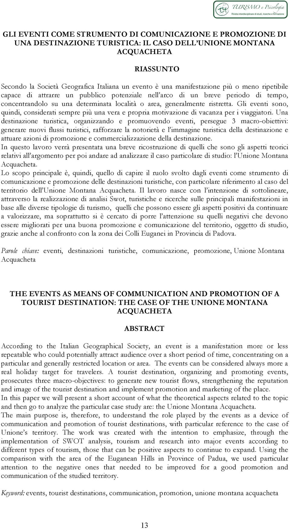 Gli eventi sono, quindi, considerati sempre più una vera e propria motivazione di vacanza per i viaggiatori.