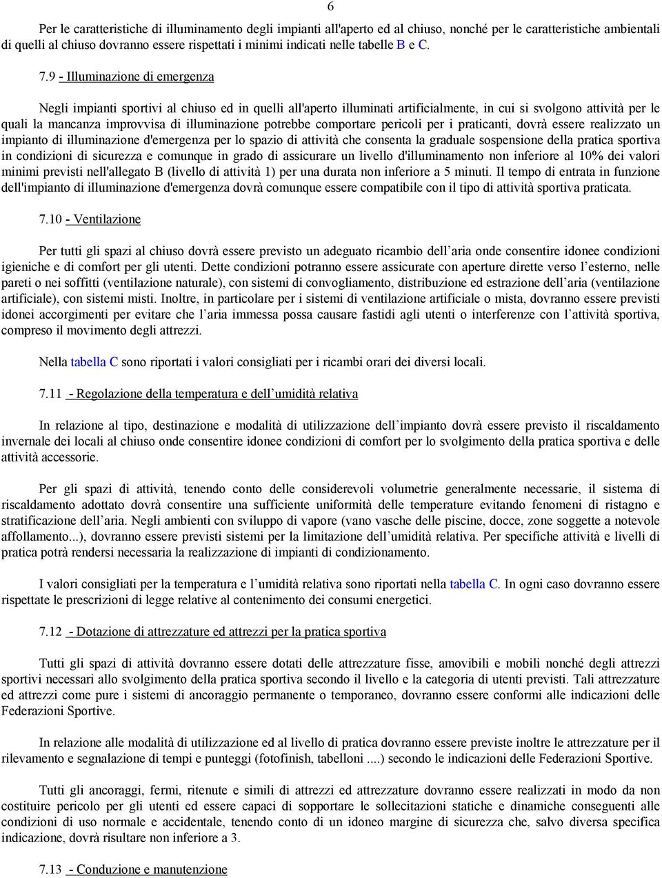 9 - Illuminazione di emergenza Negli impianti sportivi al chiuso ed in quelli all'aperto illuminati artificialmente, in cui si svolgono attività per le quali la mancanza improvvisa di illuminazione