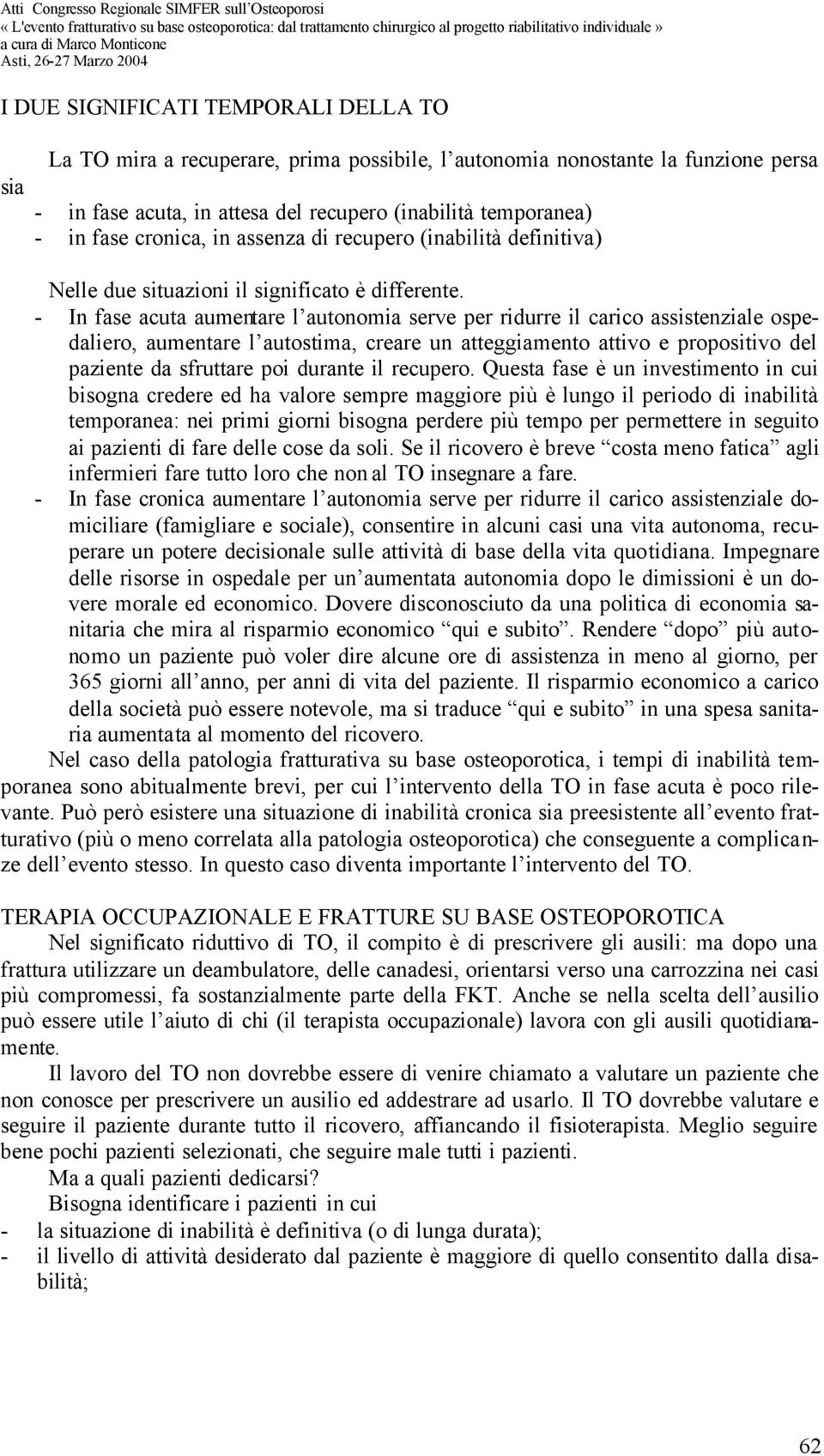 - In fase acuta aumentare l autonomia serve per ridurre il carico assistenziale ospedaliero, aumentare l autostima, creare un atteggiamento attivo e propositivo del paziente da sfruttare poi durante