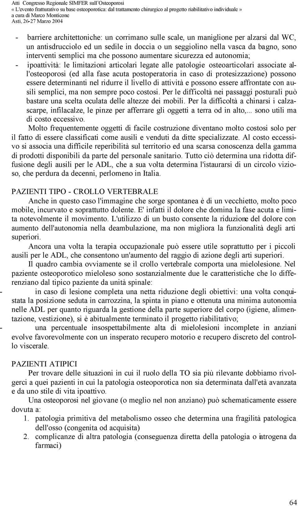 protesizzazione) possono essere determinanti nel ridurre il livello di attività e possono essere affrontate con ausili semplici, ma non sempre poco costosi.