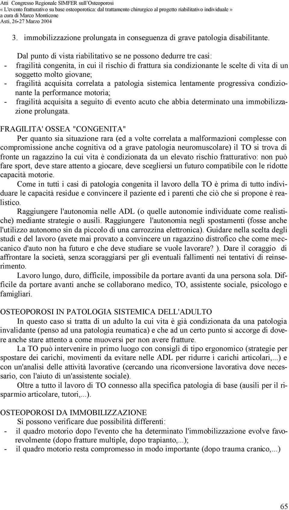 acquisita correlata a patologia sistemica lentamente progressiva condizionante la performance motoria; - fragilità acquisita a seguito di evento acuto che abbia determinato una immobilizzazione