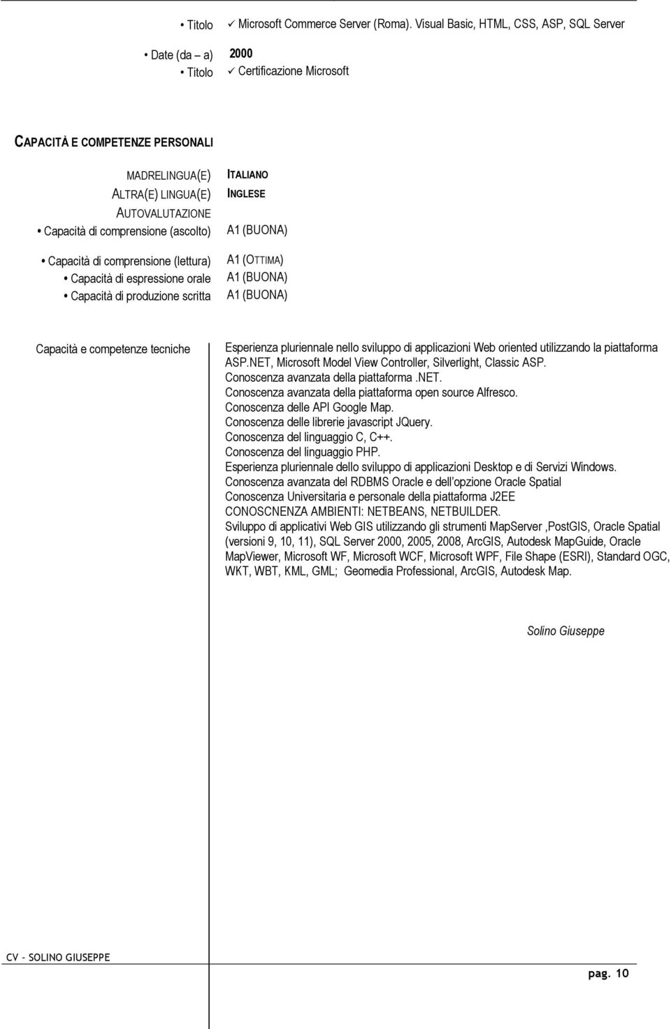 (ascolto) Capacità di comprensione (lettura) Capacità di espressione orale Capacità di produzione scritta ITALIANO INGLESE A1 (BUONA) A1 (OTTIMA) A1 (BUONA) A1 (BUONA) Capacità e competenze tecniche