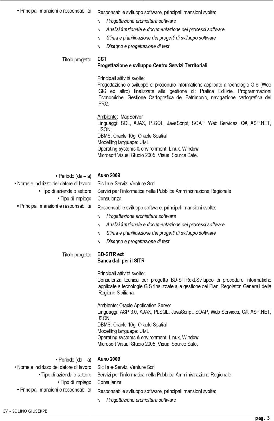 a tecnologie GIS (Web GIS ed altro) finalizzate alla gestione di: Pratica Edilizie, Programmazioni Economiche, Gestione Cartografica del Patrimonio, navigazione cartografica dei PRG.