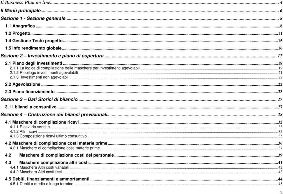 .. 21 2.1.3 Investimenti non agevolabili... 22 2.2 Agevolazione...22 2.3 Piano finanziamento...23 Sezione 3 Dati Storici di bilancio... 27 3.1 I bilanci a consuntivo.