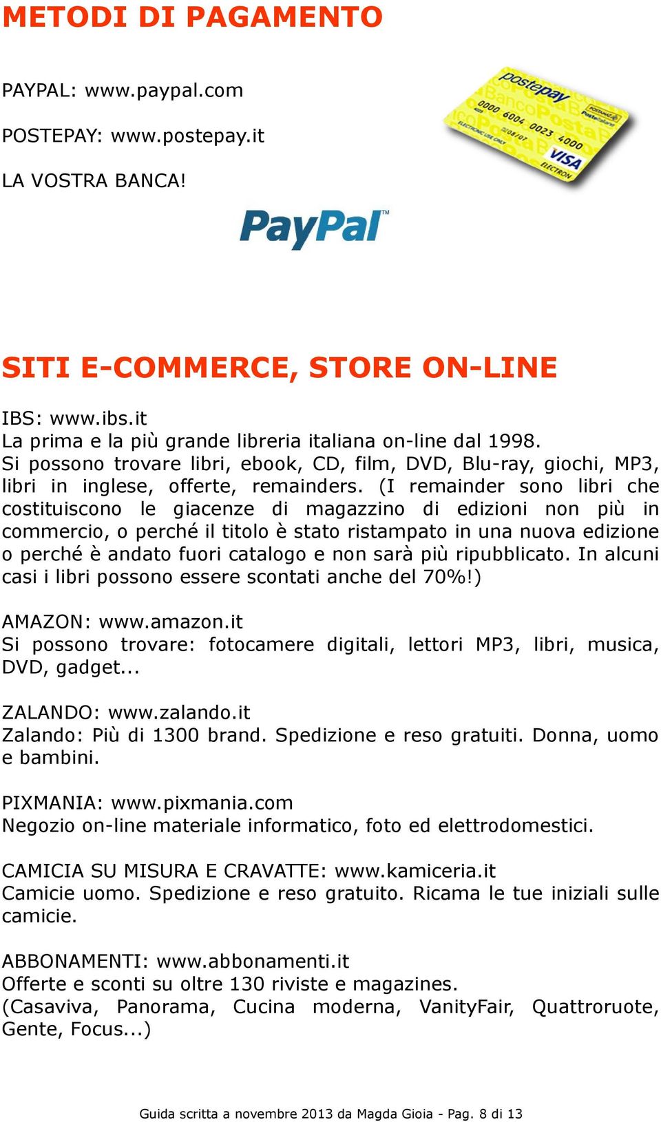 (I remainder sono libri che costituiscono le giacenze di magazzino di edizioni non più in commercio, o perché il titolo è stato ristampato in una nuova edizione o perché è andato fuori catalogo e non