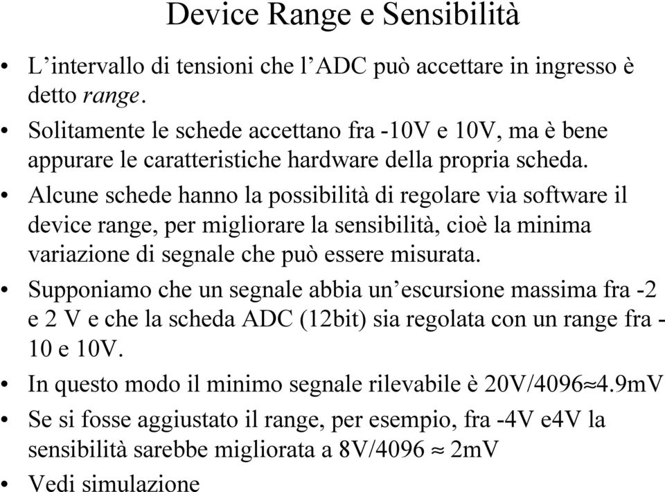 Alcune schede hanno la possibilità di regolare via software il device range, per migliorare la sensibilità, cioè la minima variazione di segnale che può essere misurata.