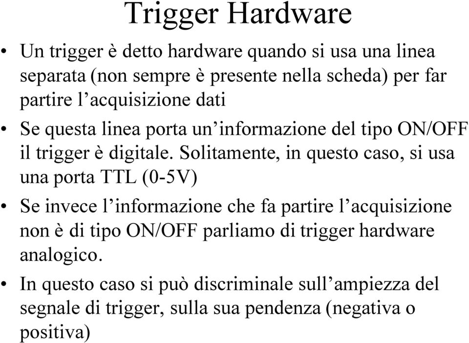 Solitamente, in questo caso, si usa una porta TTL (05V) Se invece l informazione che fa partire l acquisizione non è di tipo