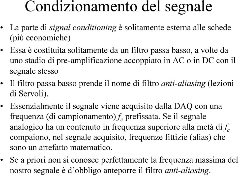 Essenzialmente il segnale viene acquisito dalla DAQ con una frequenza (di campionamento) f c prefissata.