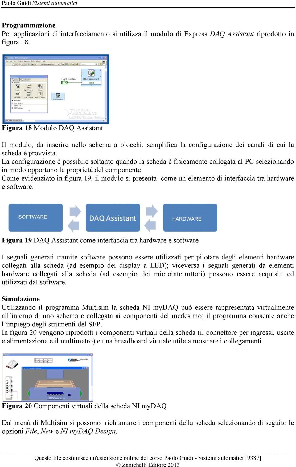 La configurazione è possibile soltanto quando la scheda è fisicamente collegata al PC selezionando in modo opportuno le proprietà del componente.