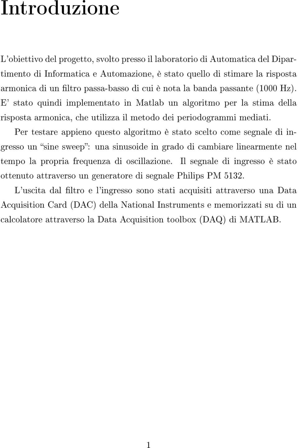 Per testare appieno questo algoritmo è stato scelto come segnale di ingresso un sine sweep: una sinusoide in grado di cambiare linearmente nel tempo la propria frequenza di oscillazione.