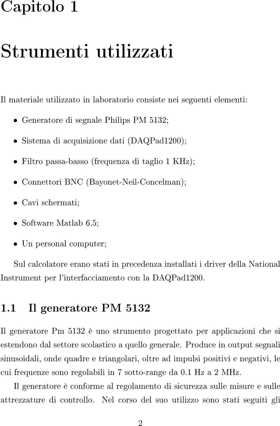 5; Un personal computer; Sul calcolatore erano stati in precedenza installati i driver della National Instrument per l'interfacciamento con la DAQPad1200. 1.