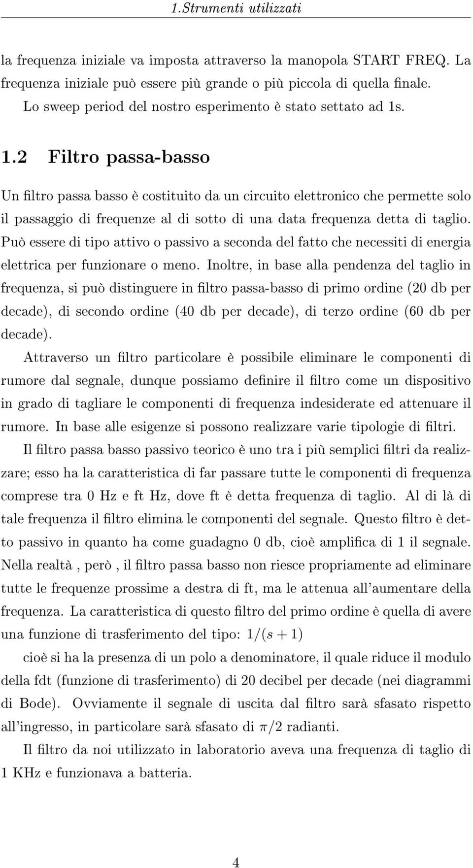 . 1.2 Filtro passa-basso Un ltro passa basso è costituito da un circuito elettronico che permette solo il passaggio di frequenze al di sotto di una data frequenza detta di taglio.