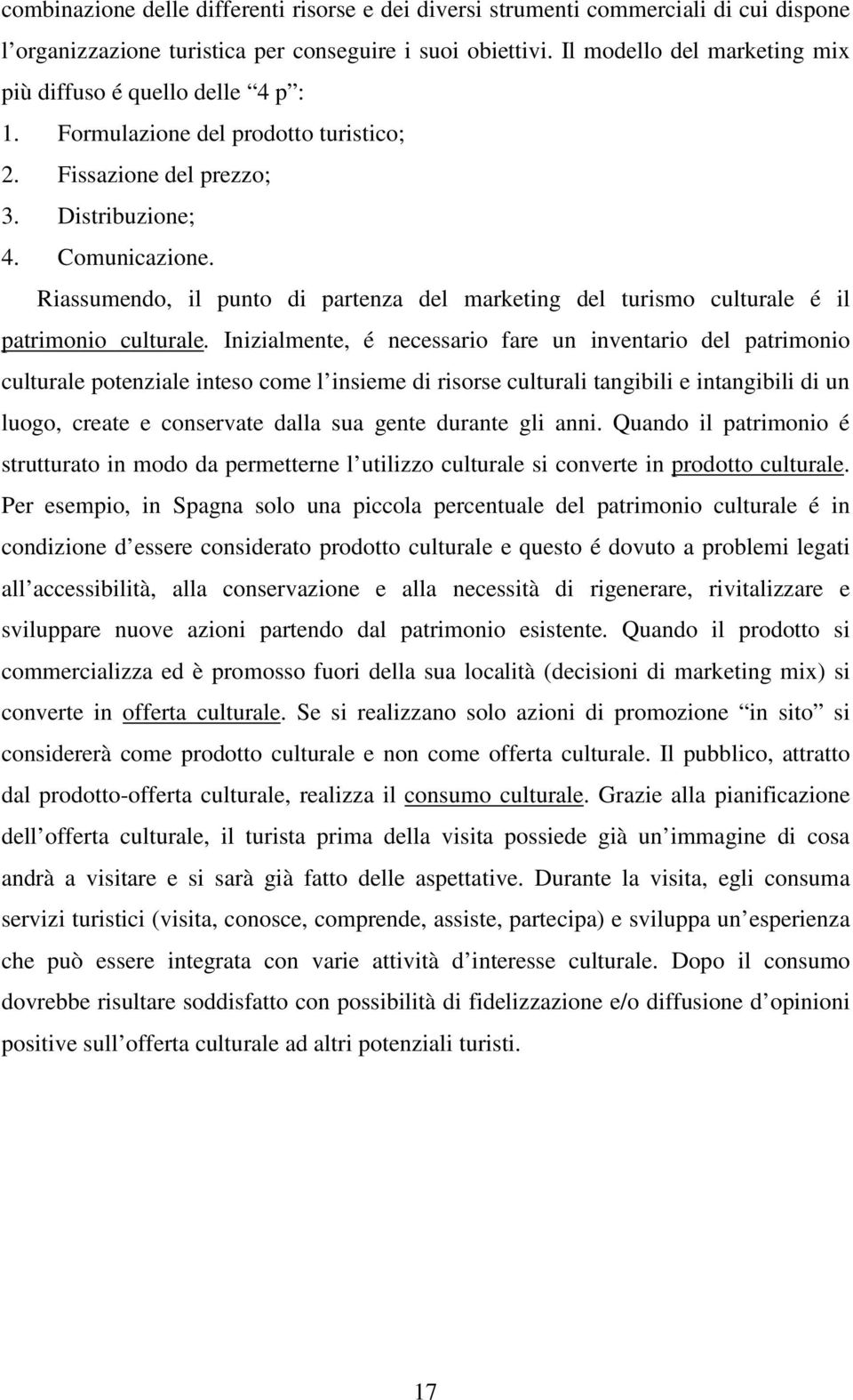 Riassumendo, il punto di partenza del marketing del turismo culturale é il patrimonio culturale.