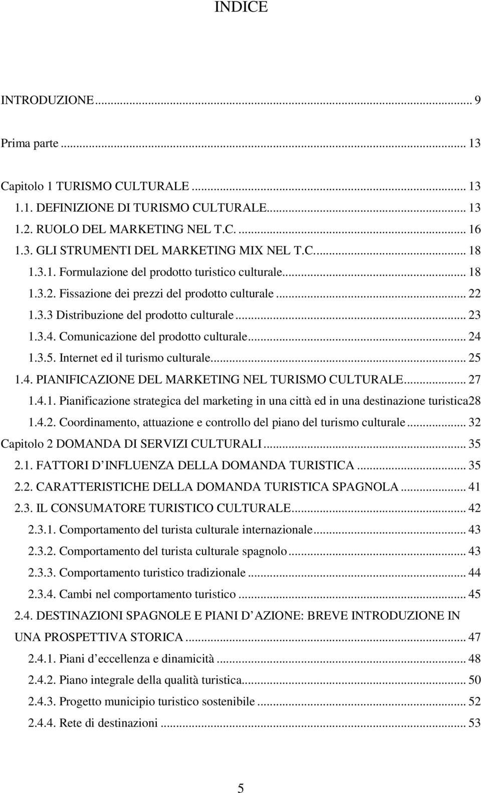 Comunicazione del prodotto culturale... 24 1.3.5. Internet ed il turismo culturale... 25 1.4. PIANIFICAZIONE DEL MARKETING NEL TURISMO CULTURALE... 27 1.4.1. Pianificazione strategica del marketing in una città ed in una destinazione turistica28 1.