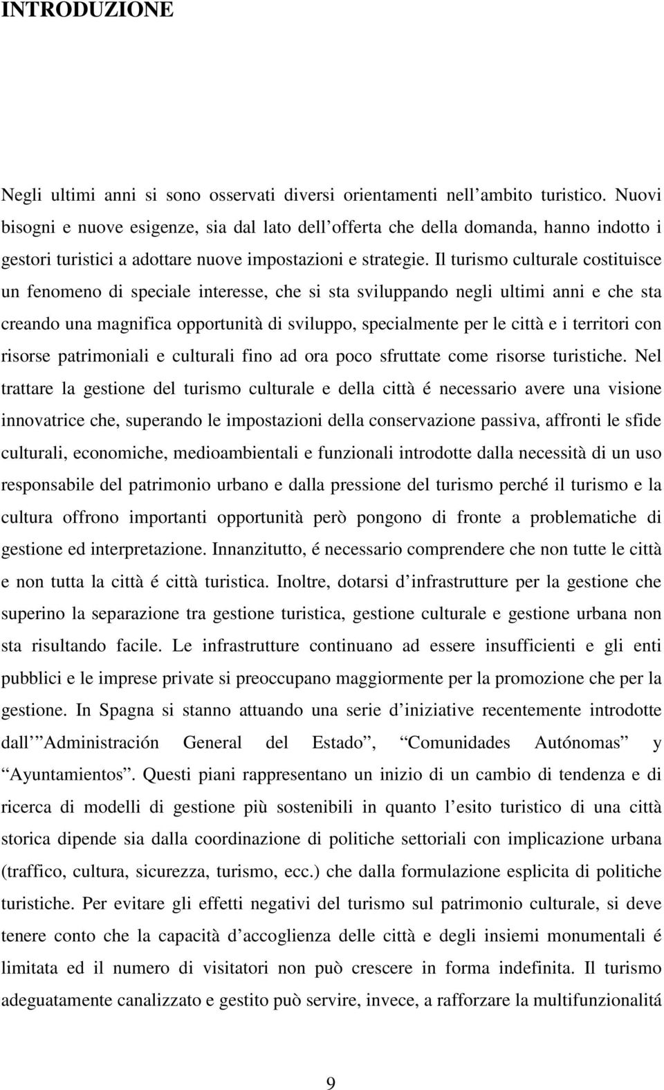 Il turismo culturale costituisce un fenomeno di speciale interesse, che si sta sviluppando negli ultimi anni e che sta creando una magnifica opportunità di sviluppo, specialmente per le città e i