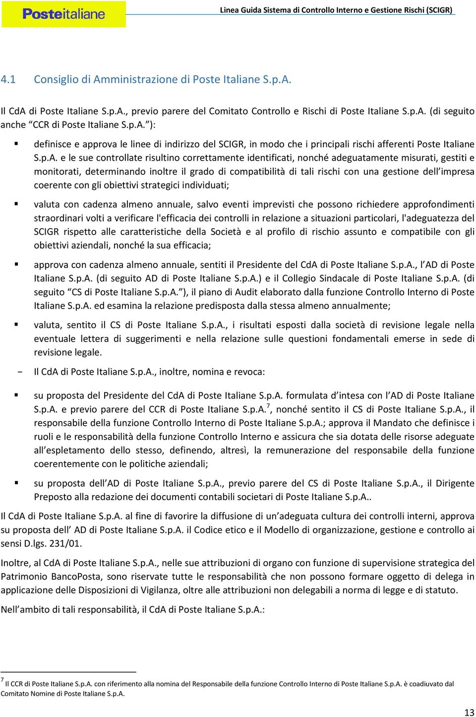 adeguatamente misurati, gestiti e monitorati, determinando inoltre il grado di compatibilità di tali rischi con una gestione dell impresa coerente con gli obiettivi strategici individuati; valuta con