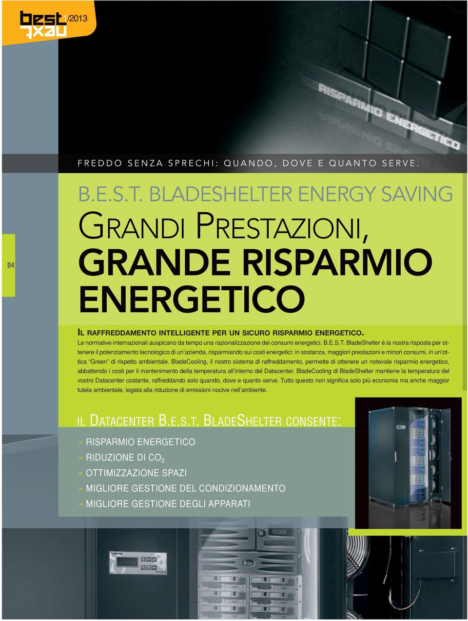 BladeShelter è la nostra risposta per ottenere il potenziamento tecnologico di un azienda, risparmiando sui costi energetici: in sostanza, maggiori prestazioni e minori consumi, in un ottica Green di