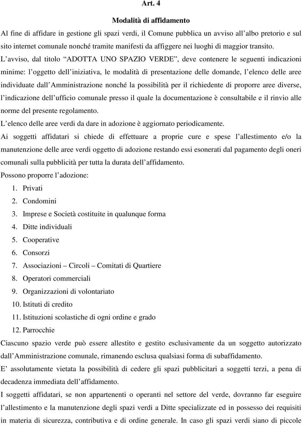 L avviso, dal titolo ADOTTA UNO SPAZIO VERDE, deve contenere le seguenti indicazioni minime: l oggetto dell iniziativa, le modalità di presentazione delle domande, l elenco delle aree individuate